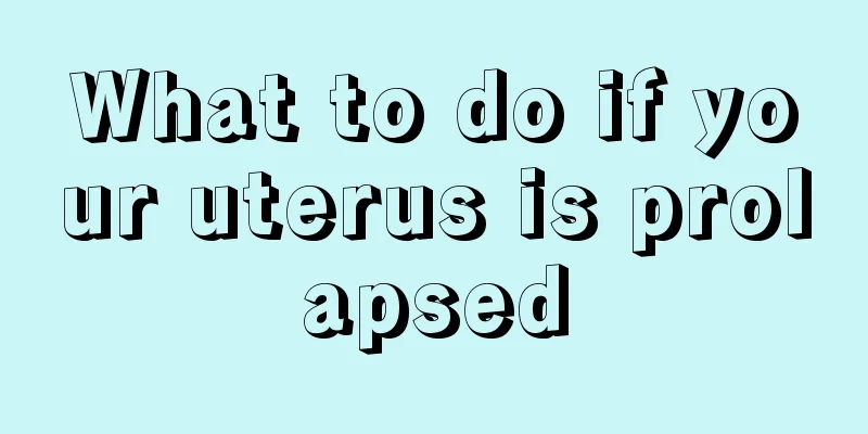 What to do if your uterus is prolapsed