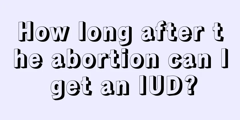 How long after the abortion can I get an IUD?