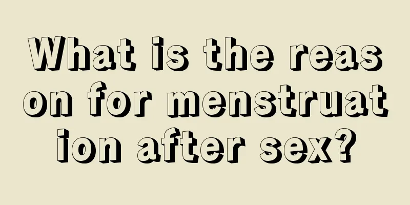 What is the reason for menstruation after sex?