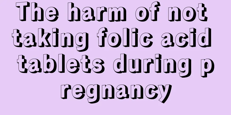 The harm of not taking folic acid tablets during pregnancy