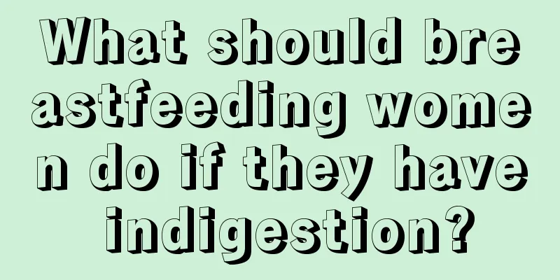 What should breastfeeding women do if they have indigestion?