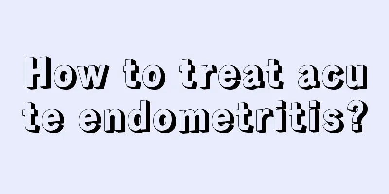 How to treat acute endometritis?