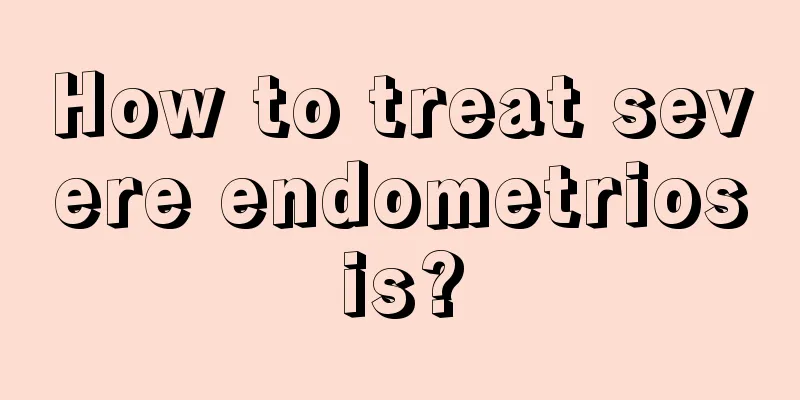 How to treat severe endometriosis?