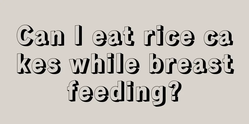 Can I eat rice cakes while breastfeeding?