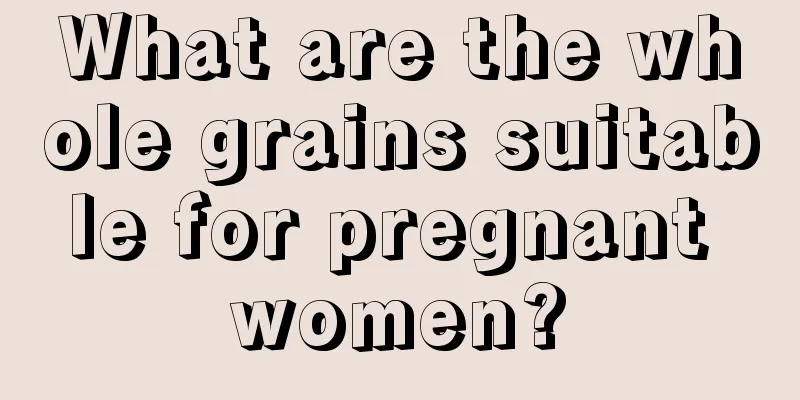 What are the whole grains suitable for pregnant women?