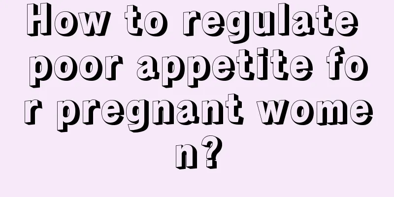 How to regulate poor appetite for pregnant women?