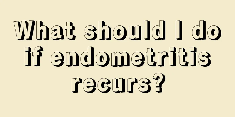 What should I do if endometritis recurs?