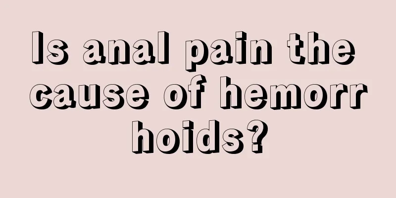 Is anal pain the cause of hemorrhoids?