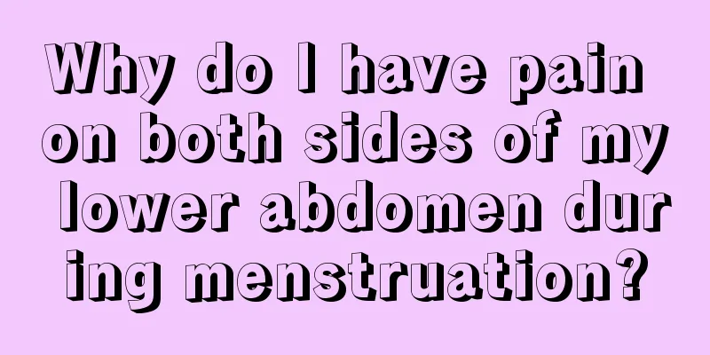 Why do I have pain on both sides of my lower abdomen during menstruation?