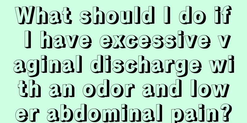 What should I do if I have excessive vaginal discharge with an odor and lower abdominal pain?