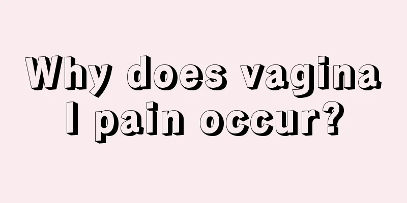 Why does vaginal pain occur?