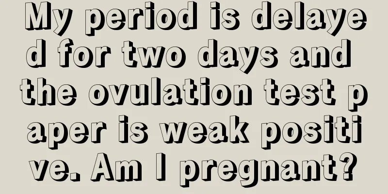 My period is delayed for two days and the ovulation test paper is weak positive. Am I pregnant?