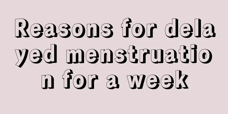 Reasons for delayed menstruation for a week