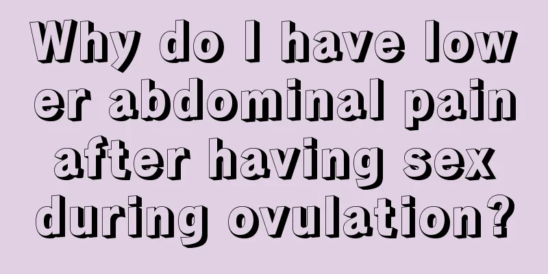 Why do I have lower abdominal pain after having sex during ovulation?