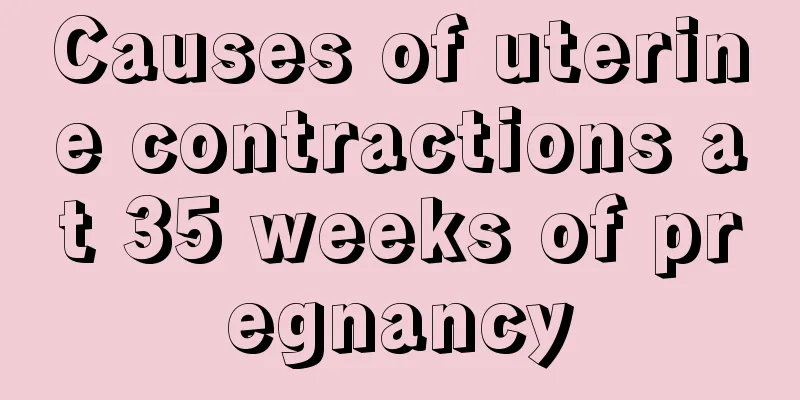 Causes of uterine contractions at 35 weeks of pregnancy