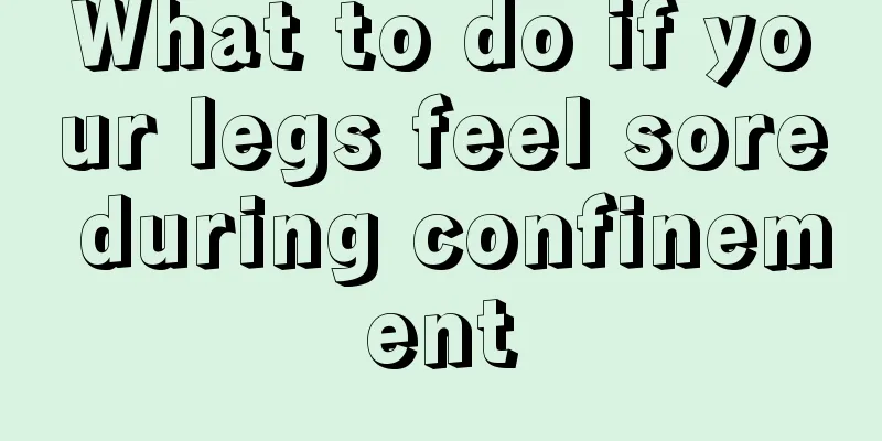 What to do if your legs feel sore during confinement