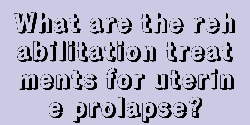 What are the rehabilitation treatments for uterine prolapse?