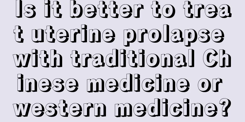 Is it better to treat uterine prolapse with traditional Chinese medicine or western medicine?