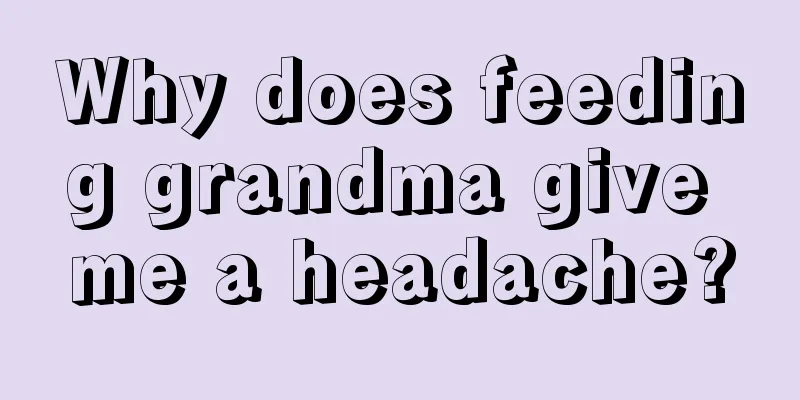 Why does feeding grandma give me a headache?