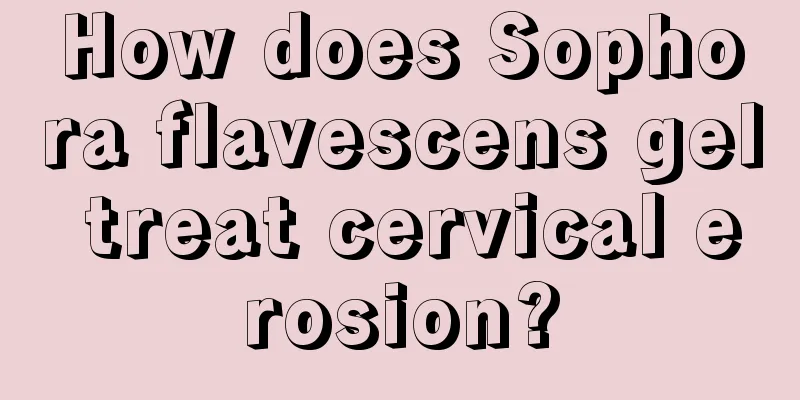 How does Sophora flavescens gel treat cervical erosion?