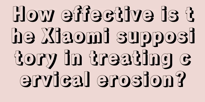 How effective is the Xiaomi suppository in treating cervical erosion?