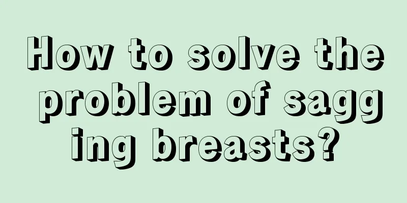 How to solve the problem of sagging breasts?