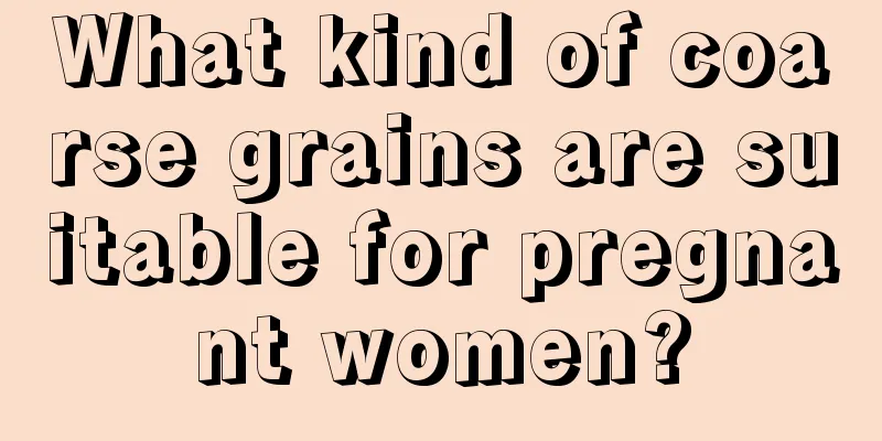 What kind of coarse grains are suitable for pregnant women?