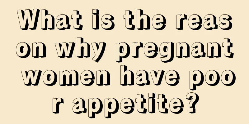 What is the reason why pregnant women have poor appetite?