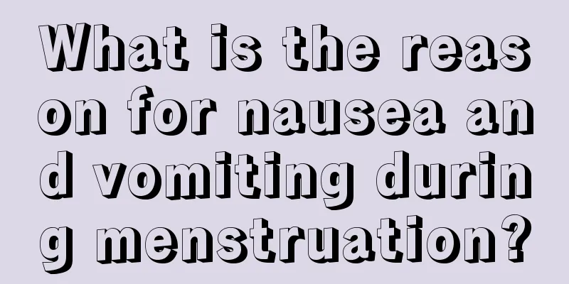 What is the reason for nausea and vomiting during menstruation?