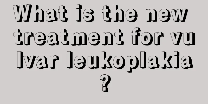 What is the new treatment for vulvar leukoplakia?