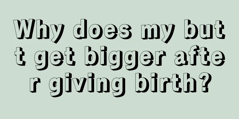 Why does my butt get bigger after giving birth?