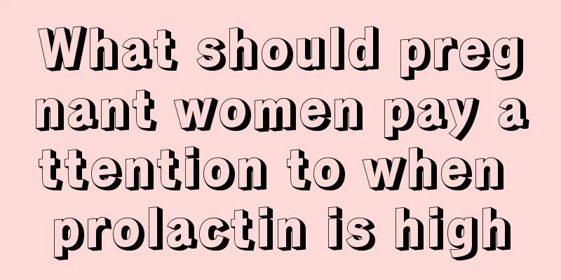 What should pregnant women pay attention to when prolactin is high