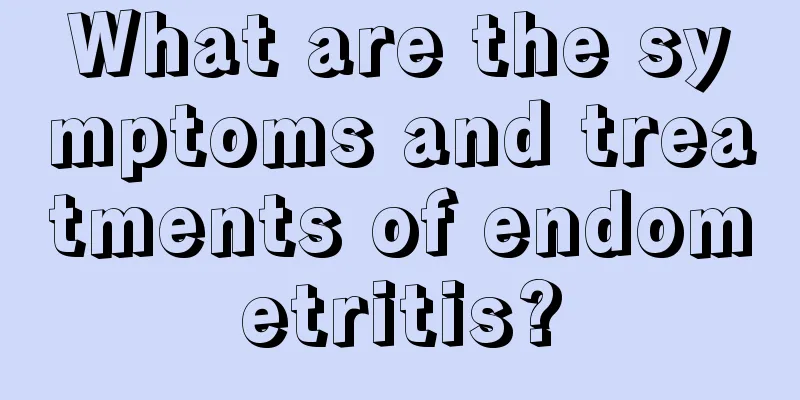 What are the symptoms and treatments of endometritis?