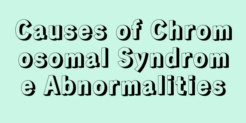 Causes of Chromosomal Syndrome Abnormalities