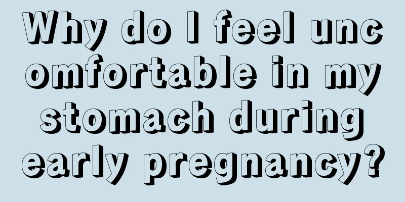 Why do I feel uncomfortable in my stomach during early pregnancy?