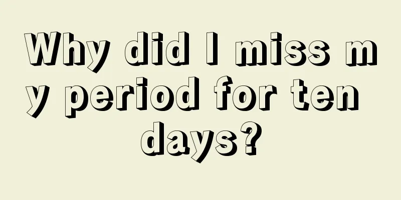 Why did I miss my period for ten days?