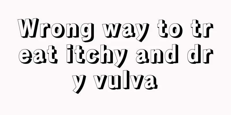 Wrong way to treat itchy and dry vulva