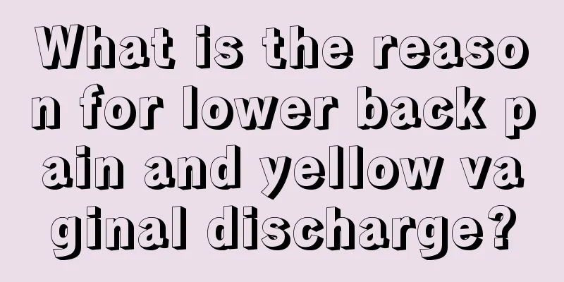 What is the reason for lower back pain and yellow vaginal discharge?