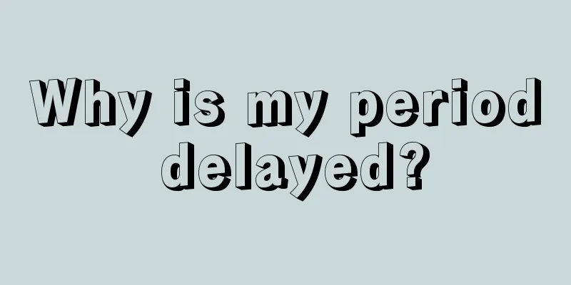 Why is my period delayed?