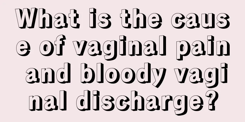 What is the cause of vaginal pain and bloody vaginal discharge?