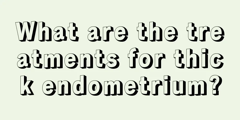 What are the treatments for thick endometrium?