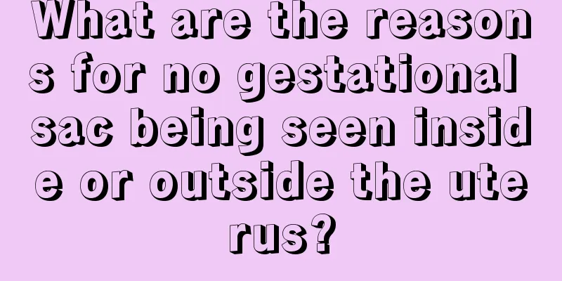 What are the reasons for no gestational sac being seen inside or outside the uterus?