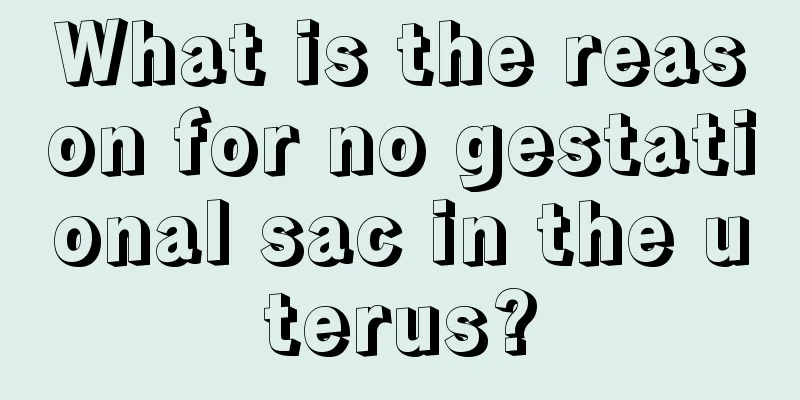 What is the reason for no gestational sac in the uterus?