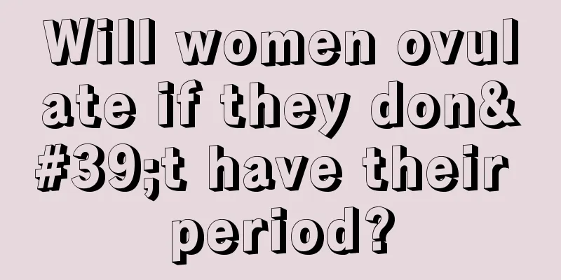 Will women ovulate if they don't have their period?