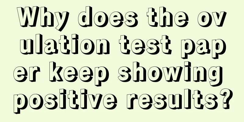 Why does the ovulation test paper keep showing positive results?