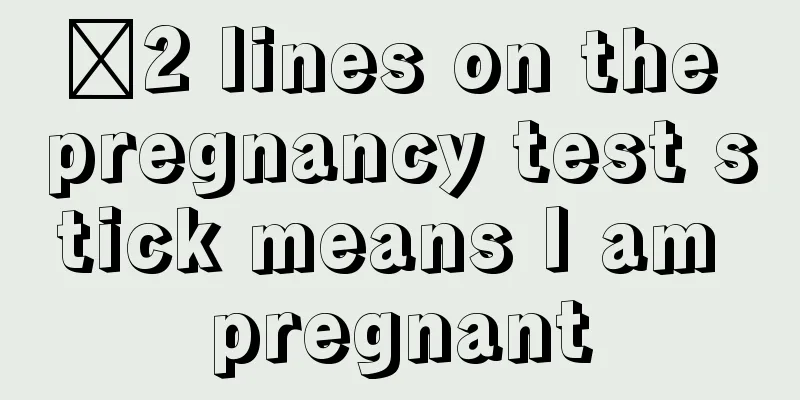 ​2 lines on the pregnancy test stick means I am pregnant