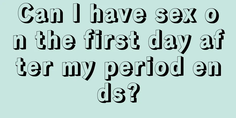 Can I have sex on the first day after my period ends?