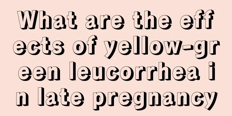 What are the effects of yellow-green leucorrhea in late pregnancy