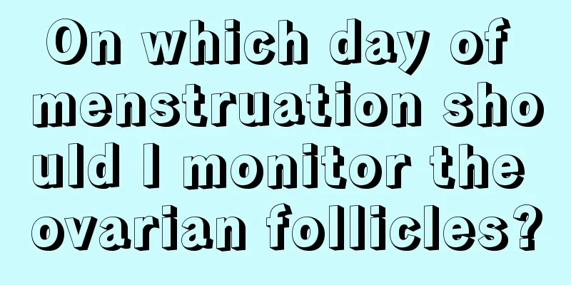 On which day of menstruation should I monitor the ovarian follicles?