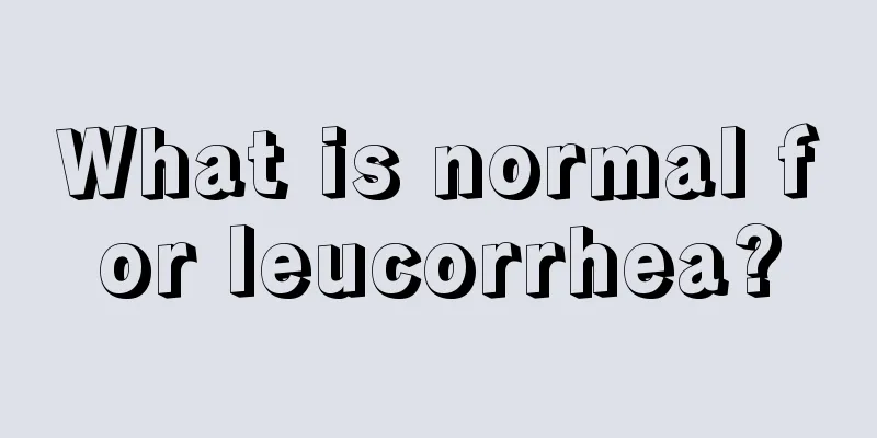 What is normal for leucorrhea?